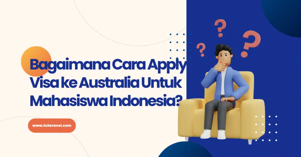 Cara Apply Visa ke Australia Untuk Mahasiswa Indonesia?