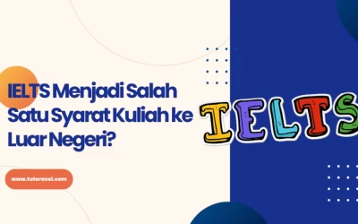 IELTS Menjadi Salah Satu Syarat Kuliah ke Luar Negeri?